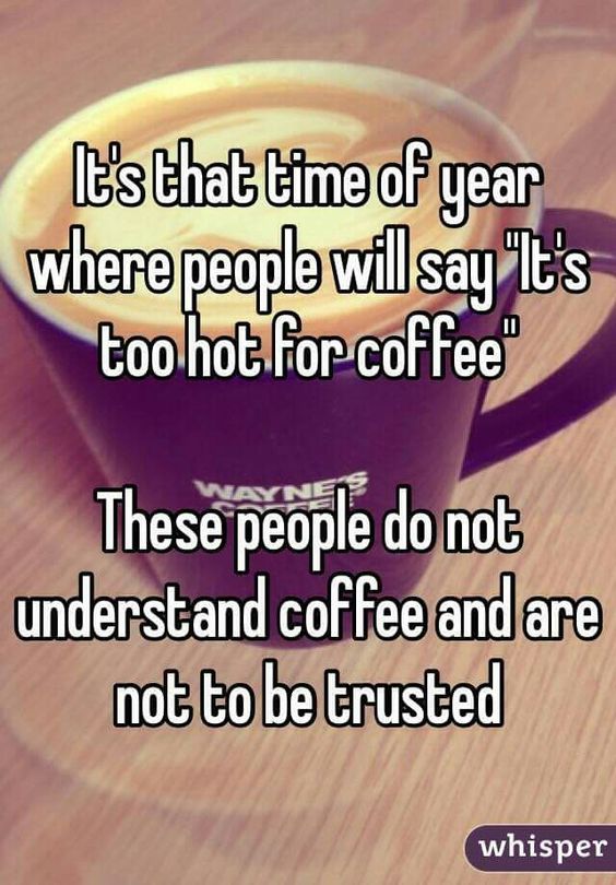 Coffee Time of year when too hot for coffee